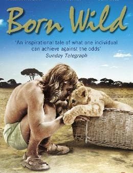 Born Wild: The Extraordinary Story of One Man s Passion for Lions and for Africa. For Sale